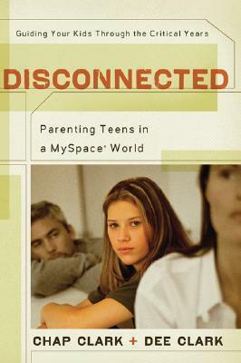 Disconnected: Parenting Teens in a MySpace World by Dee Clark, Chap Clark