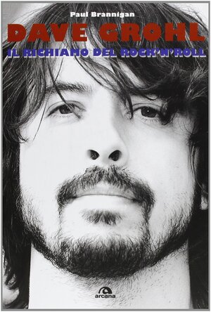 Dave Grohl. Il richiamo del rock'n'roll by Paul Brannigan