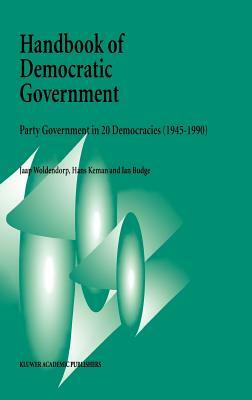 Handbook of Democratic Government: Party Government in 20 Democracies (1945-1990) by Hans Keman, I. Budge, J. J. Woldendorp