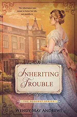 Inheriting Trouble by Wendy May Andrews