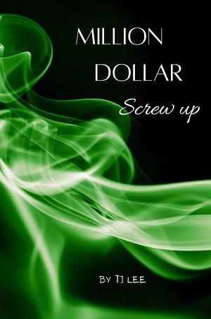 Million Dollar Screw Up by T.J. Lee, T.J. Lee