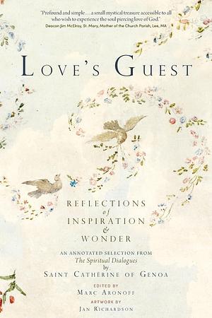 Love's Guest: Reflections of Inspiration and Wonder: An Annotated Selection from The Spiritual Dialogues by Saint Catherine of Genoa by Jan Richardson, Marc Aronoff, Marc Aronoff