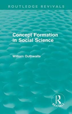 Concept Formation in Social Science (Routledge Revivals) by William Outhwaite
