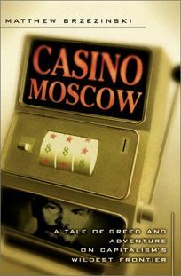 Casino Moscow: A Tale of Greed and Adventure on Capitalism's Wildest Frontier by Matthew Brzezinski