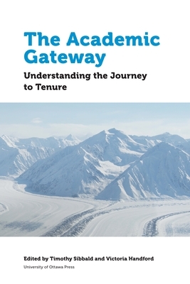 The Academic Gateway: Understanding the Journey to Tenure by Timothy Sibbald, Victoria Handford