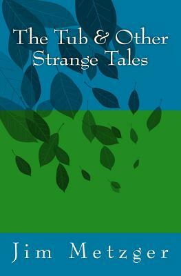 The Tub & Other Strange Tales by Jim Metzger