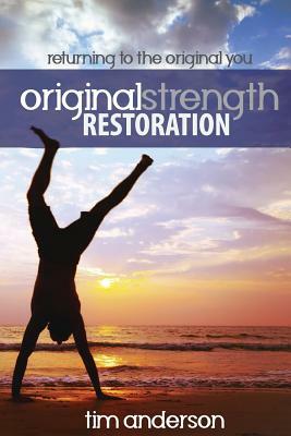 Original Strength Restoration: Returning to the Original You by Tim Anderson