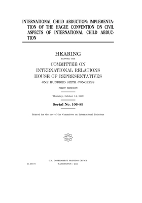 International child abduction: implementation of the Hague Convention on civil aspects of international child abduction by United S. Congress, Committee on International Rela (house), United States House of Representatives