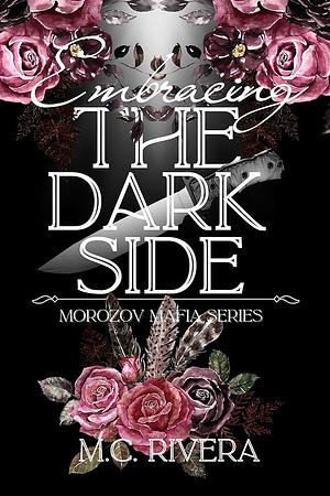 Embracing the Dark Side: Morozov Mafia Series Book 2 by M.C. Rivera