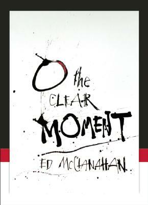 O the Clear Moment by Ed McClanahan