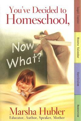 You've Decided to Homeschool, Now What? by Marsha Hubler