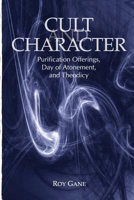 Cult and Character: Purification Offerings, Day of Atonement, and Theodicy by Roy Gane