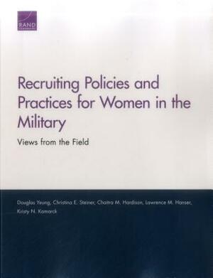 Recruiting Policies and Practices for Women in the Military by Chaitra M. Hardison, Douglas Yeung, Christina E. Steiner