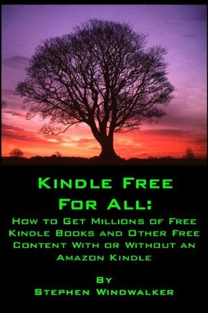 Kindle free for all: how to get millions of free kindle books and other free content by Stephen Windwalker