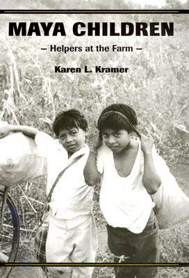 Maya Children: Helpers at the Farm by Karen L. Kramer
