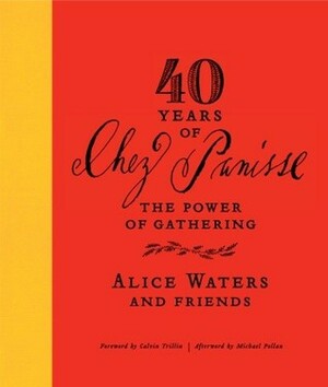 40 Years of Chez Panisse: The Power of Gathering by Alice Waters