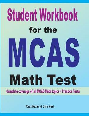 Student Workbook for the MCAS Math Test: Complete coverage of all MCAS Math topics + Practice Tests by Sam Mest, Reza Nazari
