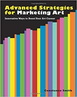 Advanced Strategies for Art Marketing: Give Your Career the Boost It Needs by Constance Smith