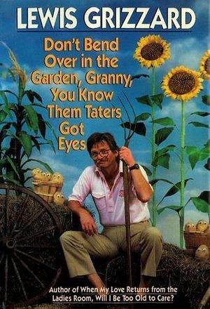 Don't Bend Over In The Garden, Granny, You Know Them Taters Got Eyes by Lewis Grizzard, Lewis Grizzard