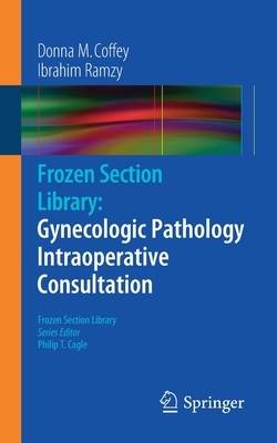 Frozen Section Library: Gynecologic Pathology Intraoperative Consultation by Donna M. Coffey, Ibrahim Ramzy