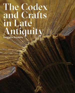 The Codex and Crafts in Late Antiquity by Georgios Boudalis