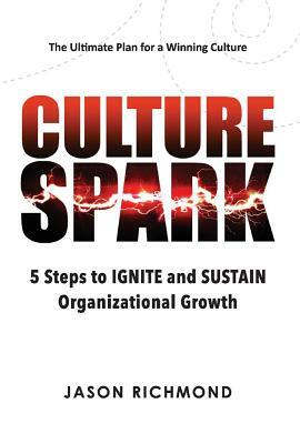 Culture Spark: 5 Steps to Ignite and Sustain Organizational Growth by Jason Richmond