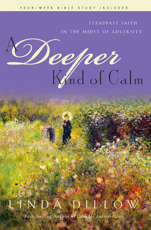 A Deeper Kind of Calm: Steadfast Faith in the Midst of Adversity by Linda Dillow