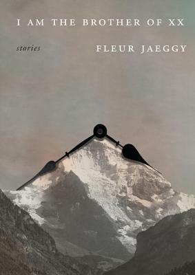 I Am the Brother of XX by Fleur Jaeggy