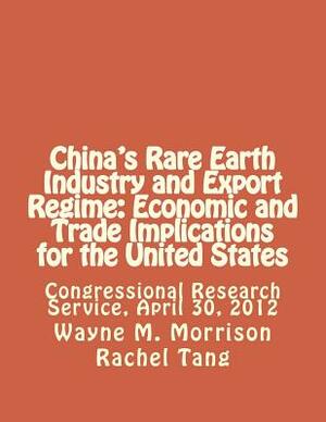 China's Rare Earth Industry and Export Regime: Economic and Trade Implications for the United States: Congressional Research Service, April 30, 2012 by Wayne M. Morrison, Rachel Tang