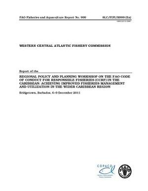 Report of the Regional Policy and Planning Workshop on the Fao Code of Conduct for Responsible Fisheries (Ccrf) in the Caribbean: Achieving Improved F by Food and Agriculture Organization of the