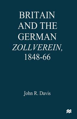 Britain and the Germanzollverein, 1848-66 by John R. Davis