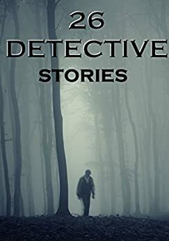 26 Detective Stories: Anthology by G.K. Chesterton, E.F. Benson, Victor L. Whitechurch, Richard Harding Davis, Wilkie Collins, Ernest Bramah, Edgar Allan Poe, Rodrigues Ottolengui, Anna Katharine Green