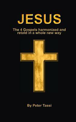 Jesus: The 4 gospels harmonized and retold in a whole new way by Peter Tassi