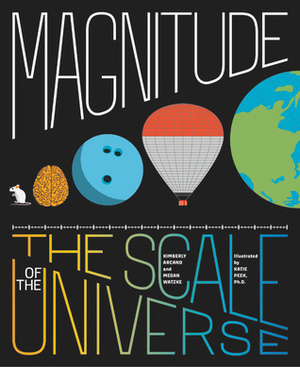 Magnitude: The Scale of the Universe by Kimberly K. Arcand, Katie Peek, Megan Watzke