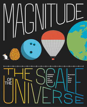 Magnitude: The Scale of the Universe by Katie Peek, Kimberly K. Arcand, Megan Watzke