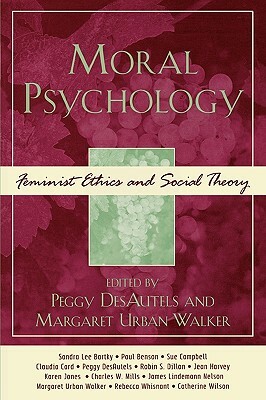 Moral Psychology: Feminist Ethics and Social Theory by 