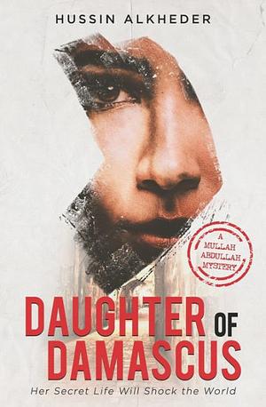 Daughter of Damascus: Her Secret Life Will Shock the World by Hussin Alkheder