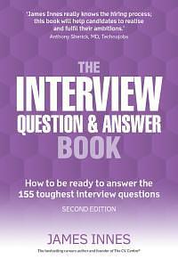 The Interview Question &amp; Answer Book: How To Be Ready To Answer The 155 Toughest Interview Questions by James Innes