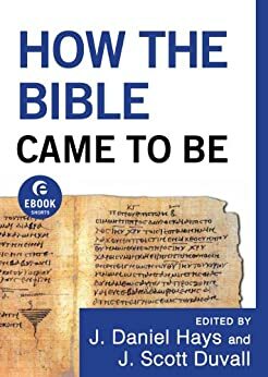 How the Bible Came to Be by J. Daniel Hays, J. Scott Duvall