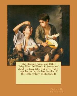 The Floating Prince and Other Fairy Tales . by: Frank R. Stockton ( children's fairy tales that were widely popular during the last decades of the 19t by Frank R. Stockton