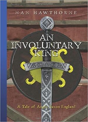 An Involuntary King: A Tale of  Anglo Saxon England by Nan Hawthorne