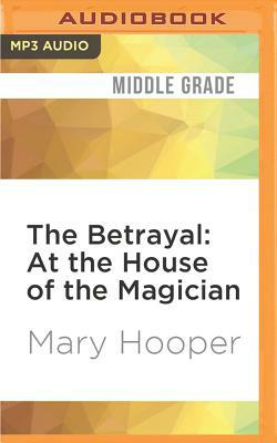 The Betrayal: At the House of the Magician by Mary Hooper