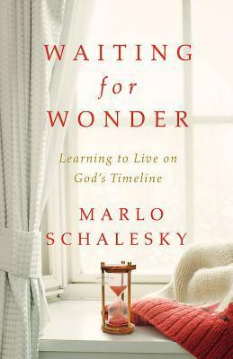 Waiting for Wonder: Learning to Live on God's Timeline by Marlo Schalesky