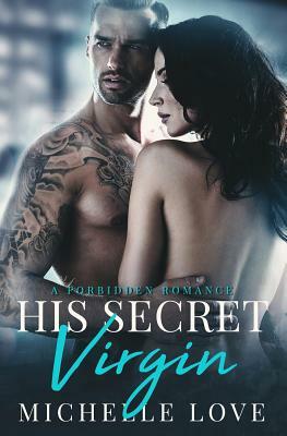 His Secret Virgin: A Forbidden Romance by Michelle Love