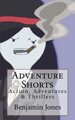 Adventure Shorts: Action, Adventures & Thrillers by Benjamin Jones