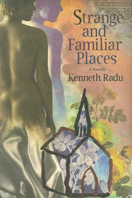 Strange & Familiar Places by Kenneth Radu