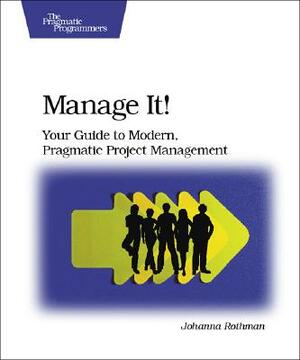 Manage It!: Your Guide to Modern, Pragmatic Project Management by Johanna Rothman