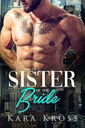 Sister Of The Bride by Kara Kross, Kara Kross