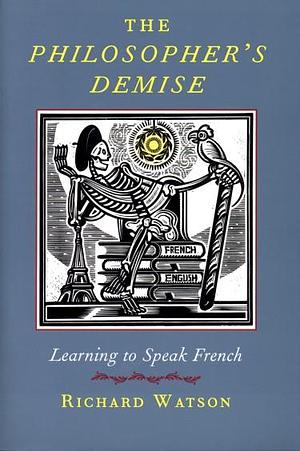 The Philosopher's Demise: Learning to Speak French by Richard A. Watson, Richard A. Watson