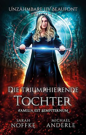 Unzähmbare Liv Beaufont - Die triumphierende Tochter by Sarah Noffke, Michael Anderle